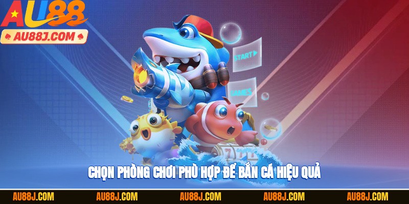 Chọn phòng chơi phù hợp để bắn cá hiệu quả
