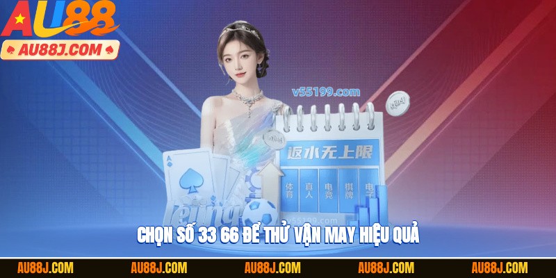 Chọn số 33, 66 để thử vận may hiệu quả