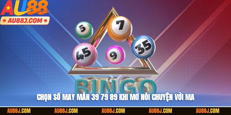 Chọn số may mắn 39, 79, 89 khi mơ nói chuyện với ma