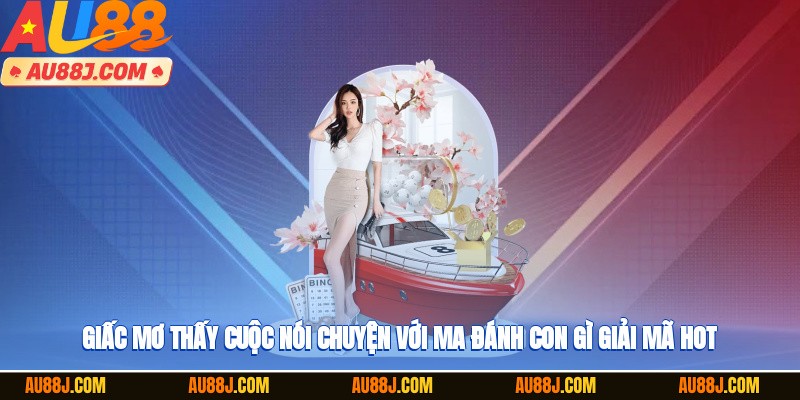 Giấc mơ thấy cuộc nói chuyện với ma đánh con gì