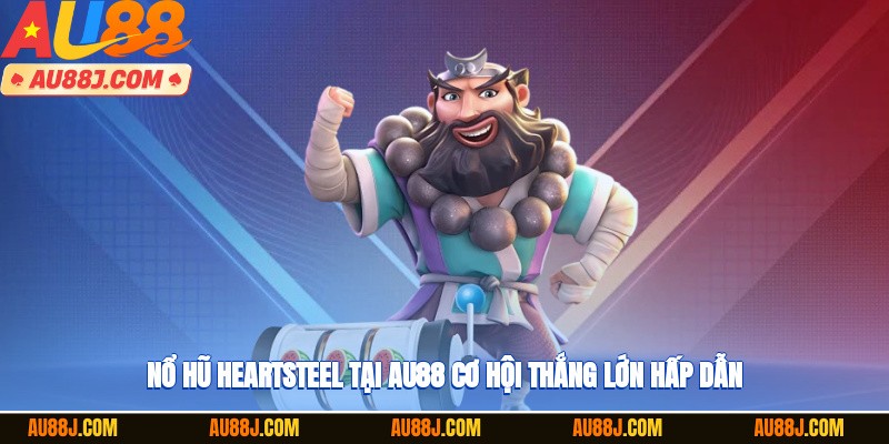 Nổ hũ Heartsteel tại AU88 cơ hội thắng lớn hấp dẫn
